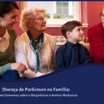 Doença de Parkinson na Família: Como Conversar sobre o Diagnóstico e Aceitar Mudanças