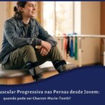 Fraqueza Muscular Progressiva nas Pernas desde Jovem